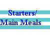  Starters/
Main Meals 